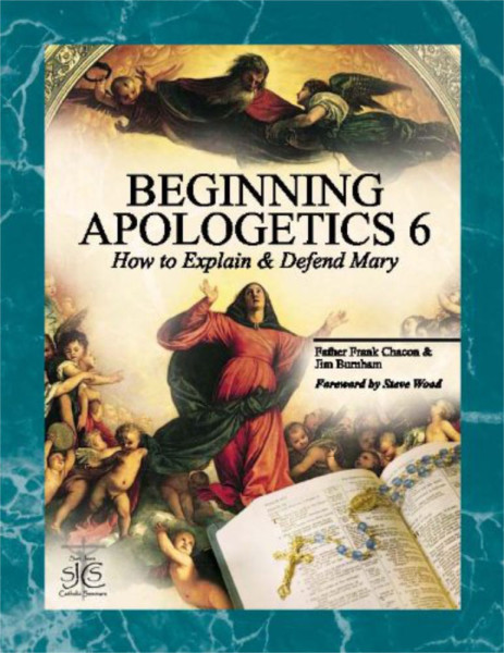 Beginning Apologetics 6 How to Explain and Defend Mary - Full Color