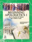 Beginning Apologetics 1 How to Explain and Defend the Catholic Faith